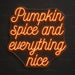 Pumpkin Spice And Everything Nice Neon Sign