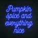 Pumpkin spice and everything nice Neon Sign in Santorini Blue