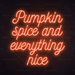 Pumpkin spice and everything nice Neon Sign in Sunset Orange