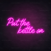 Put The Kettle On Neon Sign in Love Potion Pink