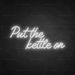 Put The Kettle On Neon Sign in Snow White