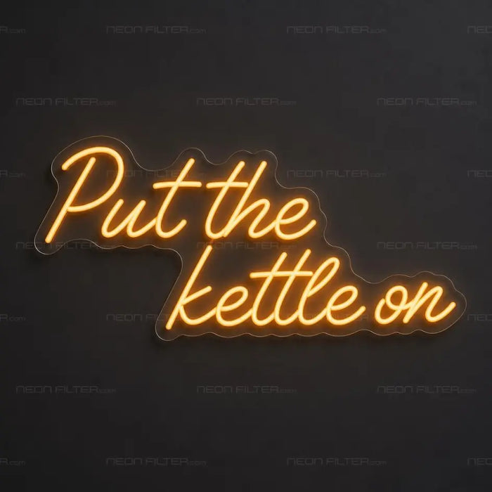 Put The Kettle On Neon Sign