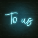 To Us Neon Sign in Glacier blue