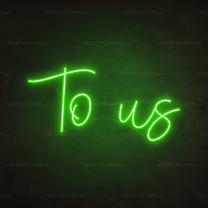 To Us Neon Sign in Glow Up Green