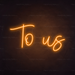 To Us Neon Sign in Hey Pumpkin Orange