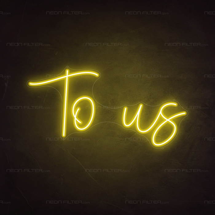 To Us Neon Sign in Paradise Yellow