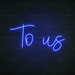 To Us Neon Sign in Santorini Blue