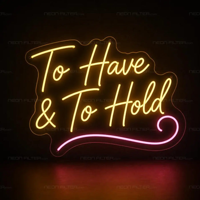 To Have & To Hold Neon Sign for Wedding Decor - Neon Filter