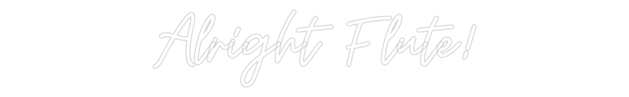 Custom Neon: Alright Flute!