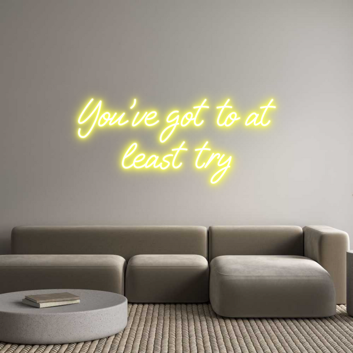 Custom Neon: You've got to...