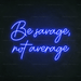 Be Savage, Not Average Neon Sign - Neon Filter