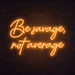 Be Savage, Not Average Neon Sign - Neon Filter