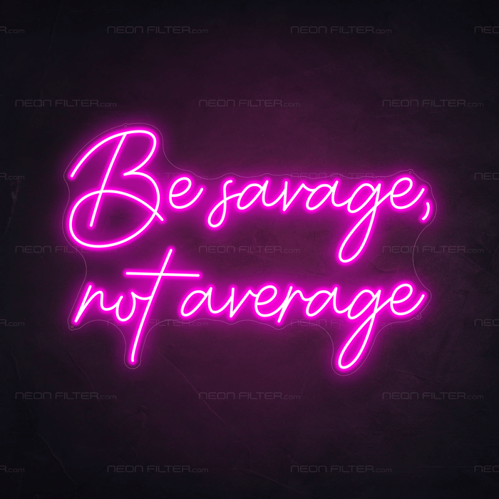 Be Savage, Not Average Neon Sign - Neon Filter