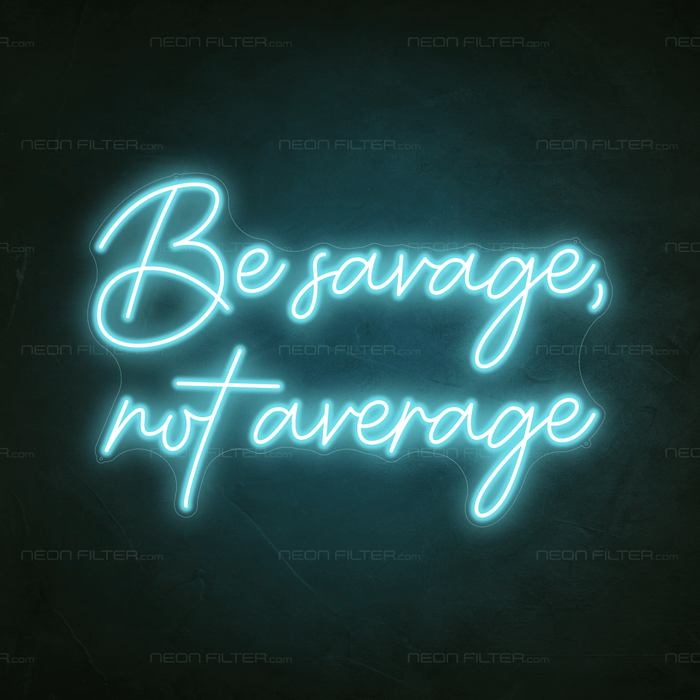 Be Savage, Not Average Neon Sign - Neon Filter