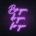 Be You, Do You, For You Neon Sign - Neon Filter