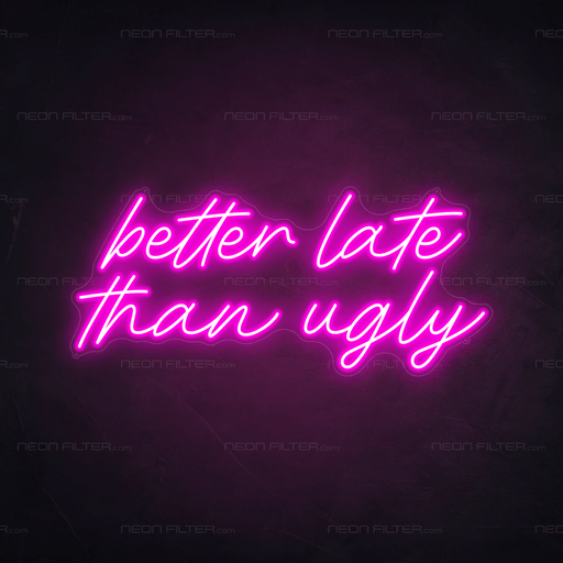 Better Late Than Ugly Neon Sign - Neon Filter