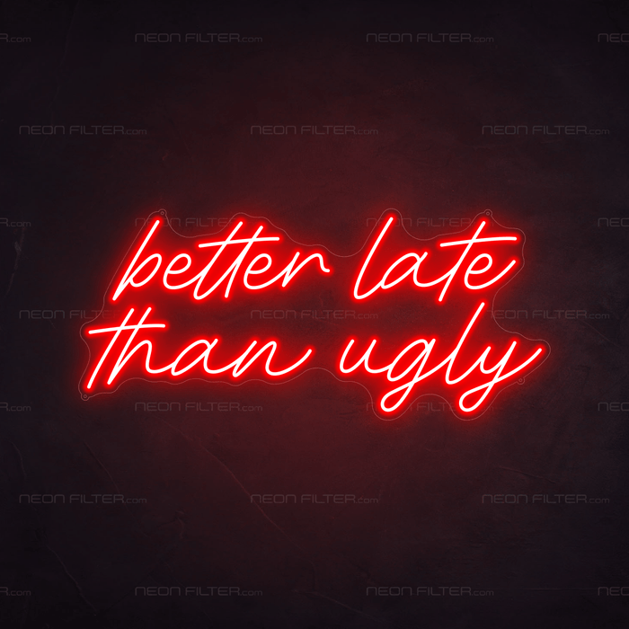 Better Late Than Ugly Neon Sign - Neon Filter