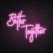 Better Together Neon Sign - Neon Filter