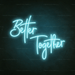 Better Together Neon Sign - Neon Filter