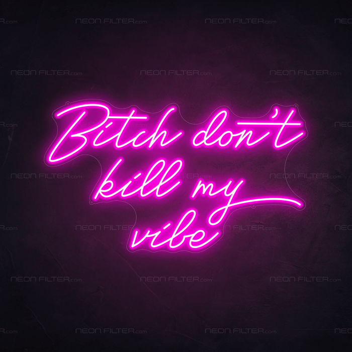 Bitch Don't Kill My Vibe Neon Sign - Neon Filter