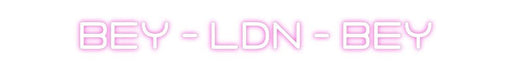 Custom Neon: BEY - LDN - BEY - Neon Filter