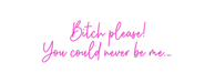 Custom Neon: Bitch please!... - Neon Filter