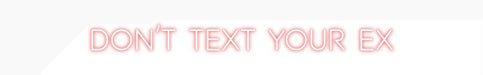 Custom Neon: Don’t Text Yo... - Neon Filter