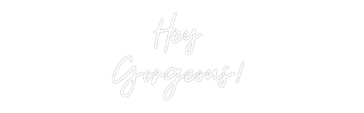 Custom Neon: Hey Gorgeou... - Neon Filter