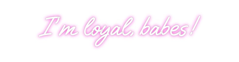 Custom Neon: I’m loyal, ba... - Neon Filter