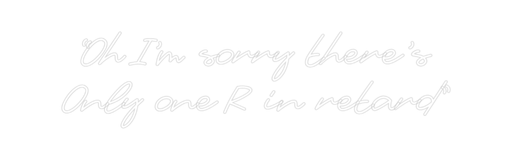 Custom Neon: “Oh I'm sorry... - Neon Filter