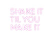 Custom Neon: SHAKE IT TIL... - Neon Filter