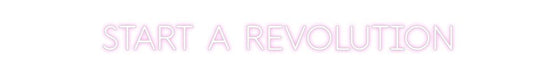 Custom Neon: START A REVOL... - Neon Filter