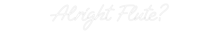 Custom Neon: Alright Flute?