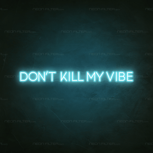 Don't Kill My Vibe Neon Sign - Neon Filter