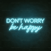 Don't Worry Be Happy Neon Sign - Neon Filter