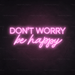 Don't Worry Be Happy Neon Sign - Neon Filter