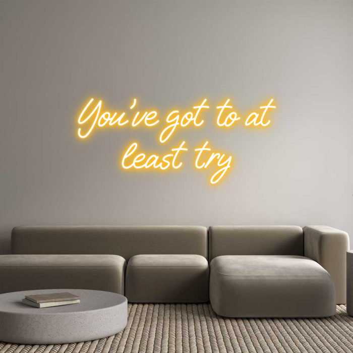 Custom Neon: You've got to...