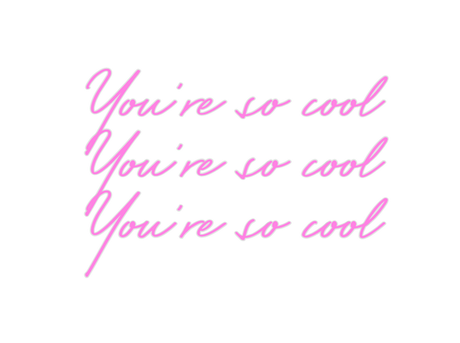 Custom Neon: You're so coo...