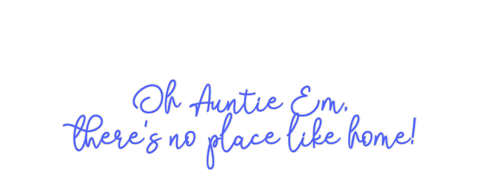 Custom Neon: Oh Auntie Em,...