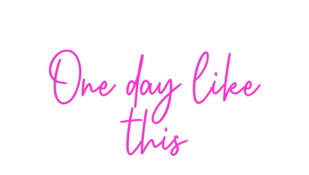Custom Neon: One day like
...