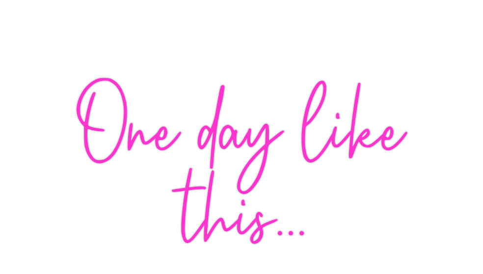 Custom Neon: One day like
...