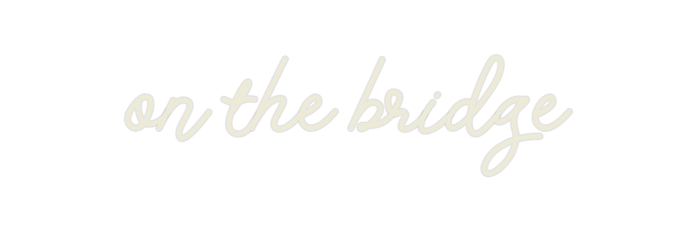 Custom Neon: on the bridge