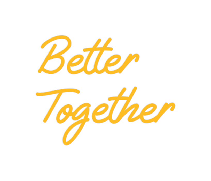 Custom Neon: Better
Togeth...