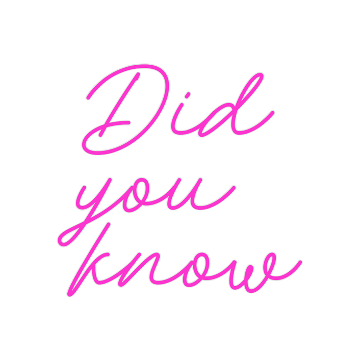 Custom Neon: Did
you
know