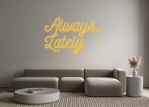 Custom Neon: Always…
Lately