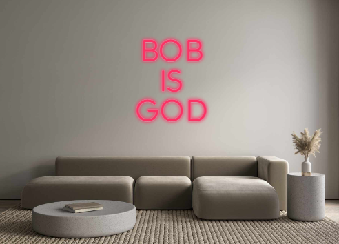 Custom Neon: bob
is
god