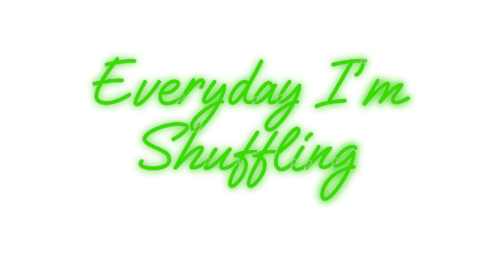 Custom Neon: Everyday I’m
...