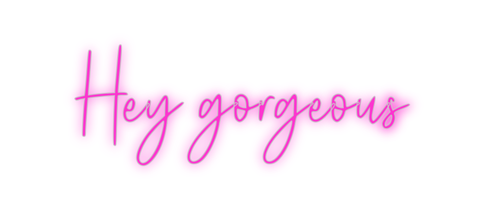 Custom Neon: Hey gorgeous