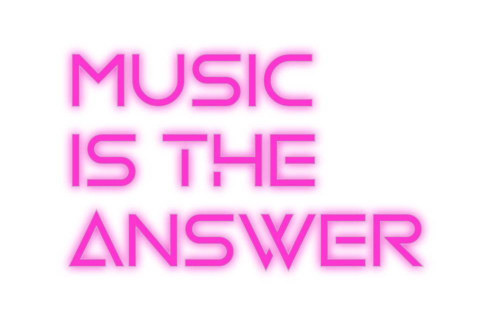 Custom Neon: MUSIC
IS THE
...