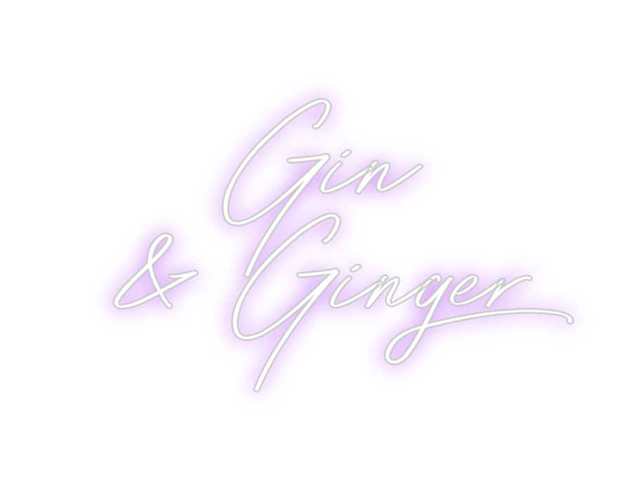 Custom Neon: Gin 
& Ginger